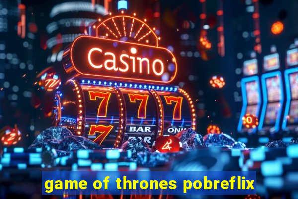 game of thrones pobreflix